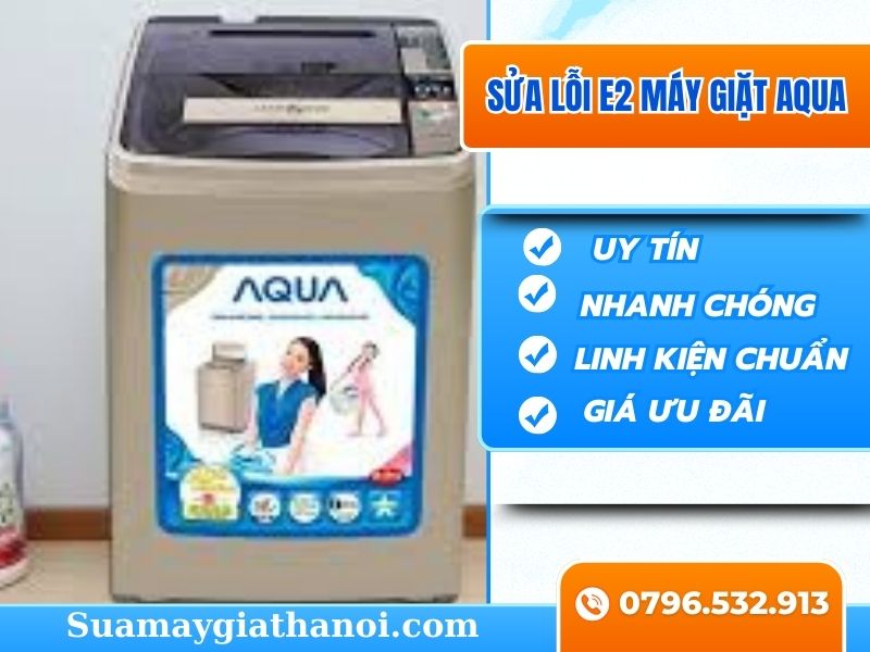 5 Cách Khắc Phục Lỗi E2 Máy Giặt Aqua Nhanh Chóng, Hiệu Quả Tại Nhà
