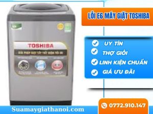 Giải Mã Lỗi E6 Máy Giặt Toshiba Nguyên Nhân Và Cách Khắc Phục Tại Chỗ