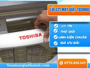 Lỗi E21 Máy Giặt Toshiba Nguyên Nhân Và Cách Sửa Chữa Nhanh Chóng