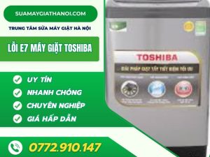Lỗi E7 Máy Giặt Toshiba Bắt Bệnh & Khắc Phục Tại Nhà Cực Dễ