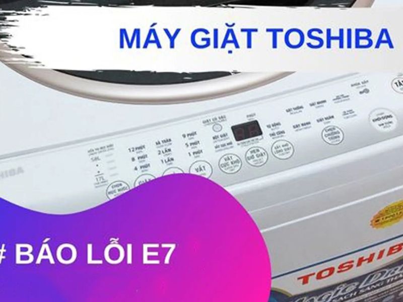 Lỗi E7 Máy Giặt Toshiba Là Gì